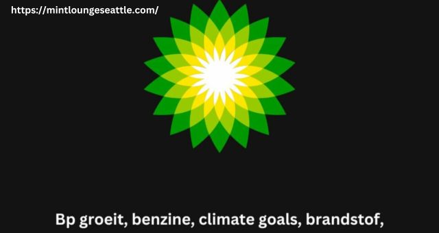 Bp Groeit, Benzine, Climate goals, Brandstof