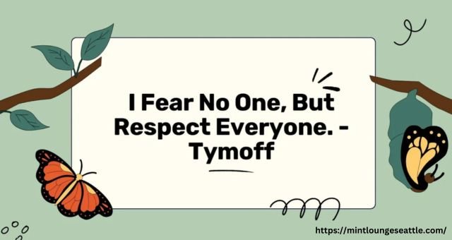 i fear no one, but respect everyone. - tymoff